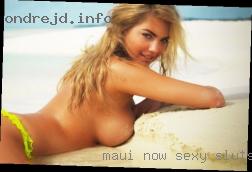 Maui now women gets hit hot yn fuck sexy sluts.